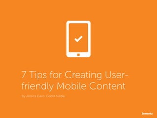 7 Tips for Creating User-
friendly Mobile Content
by Jessica Davis, Godot Media
 