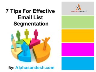 7 Tips For Effective
Email List
Segmentation
By: Alphasandesh.com
 