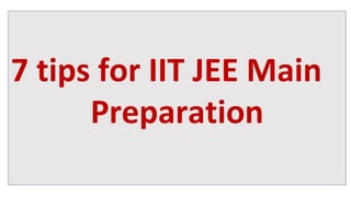 7 tips for IIT JEE Main
Preparation
 