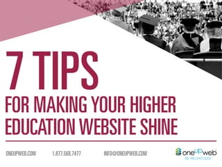 7 TIPSYOUR HIGHER
FOR MAKING

EDUCATION WEBSITE SHINE
ONEUPWEB.COM

1.877.568.7477

INFO@ONEUPWEB.COM

 