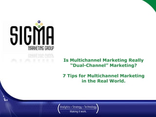Is Multichannel Marketing Really“Dual-Channel” Marketing?7 Tips for Multichannel Marketingin the Real World. March 2010 