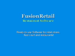 FusionRetailFusionRetail
Restaurant SoftwareRestaurant Software
Ready-to-use Software for retail stores,Ready-to-use Software for retail stores,
food court and restaurants!food court and restaurants!
 