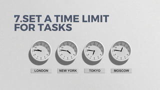 7.SET A TIME LIMIT
FOR TASKS
 