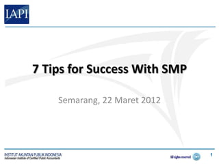 7 Tips for Success With SMP

    Semarang, 22 Maret 2012




                              1
 