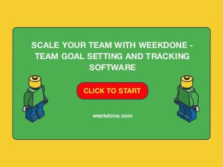 CLICK TO START
SCALE YOUR TEAM WITH WEEKDONE -
TEAM GOAL SETTING AND TRACKING
SOFTWARE
weekdone.com
 