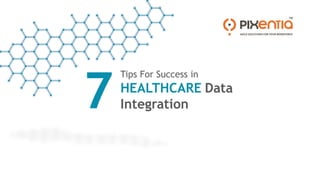 Tips For Success in
HEALTHCARE Data
Integration
7
 
