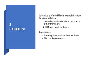 4
Causality
Causality is often difficult to establish from
behavioural data
ü Weather and switch from bicycles to
other tr...
