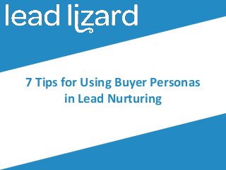 7 Tips for Using Buyer Personas
in Lead Nurturing

 