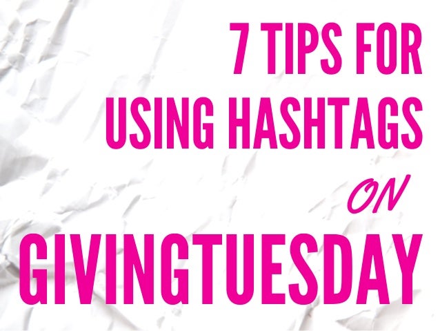 7 Tips For Using Hashtags On Givingtuesday