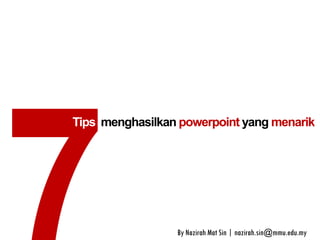 Tips menghasilkan powerpoint yang menarik 
By Nazirah Mat Sin | nazirah.sin@mmu.edu.my  