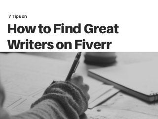 HowtoFindGreat
WritersonFiverr
7 Tips on
 