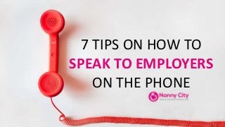 7 TIPS ON HOW TO
SPEAK TO EMPLOYERS
ON THE PHONE
 
