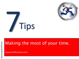 Making the most of your time.
(hajasheriff@outlook.com)
www.hajasheriff.com
Tips
 