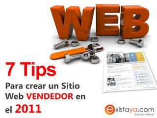 7 Tips
Para crear un Sitio
Web VENDEDOR en
el 2011
 