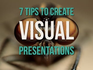 7 tips to create

VISUAL
PRESENTATIONS
 