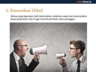 2. Komunikasi Efektif
Bahasa yang digunakan oleh telemarketer sebaiknya sopan dan menunjukkan
kesan profesional. Hal ini agar menarik perhatian calon pelanggan.
 