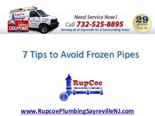 7 Tips to Avoid Frozen Pipes 
www.RupcoePlumbingSayrevilleNJ.com 
 