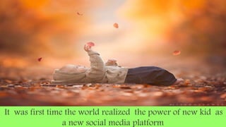 It was first time the world realized the power of new kid as
a new social media platform
 