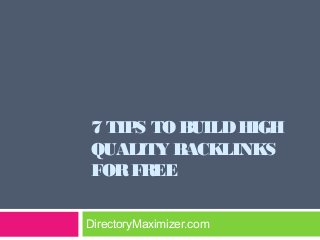 7 TIPS TO BUILD HIGH
QUALITY BACKLINKS
FOR FREE

DirectoryMaximizer.com
 