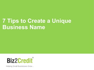 7 Tips to Create a Unique
Business Name
Helping Small Businesses Grow…
 