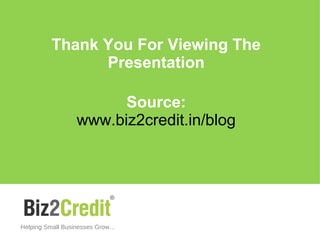 Thank You For Viewing The
Presentation
Source:
www.biz2credit.in/blog
Helping Small Businesses Grow…