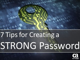 7 Tips for Creating a
STRONG Password
 