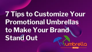 7 Tips to Customize Your
Promotional Umbrellas
to Make Your Brand
Stand Out
 