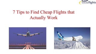 7 Tips to Find Cheap Flights that
Actually Work
 