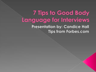 7 Tips to Good Body Language for Interviews Presentation by: Candice HallTips from Forbes.com 