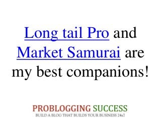 Long tail Pro and
Market Samurai are
my best companions!
 