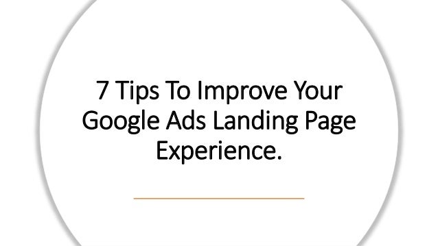 7 Tips To Improve Your
Google Ads Landing Page
Experience.
 