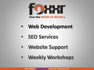 • Web Development
• SEO Services
• Website Support
• Weekly Workshops
Brian Childers | brian@foxxr.com | foxxr.com | (831) 531-7771
 