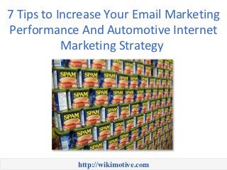 7 Tips to Increase Your Email Marketing
Performance And Automotive Internet
           Marketing Strategy




            http://wikimotive.com
 