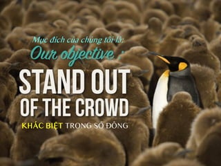 Mục đích của chúng tôi là:




KHÁC BIỆT TRONG SỐ ĐÔNG
 