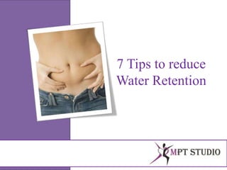 7 Tips to reduce
Water Retention
 