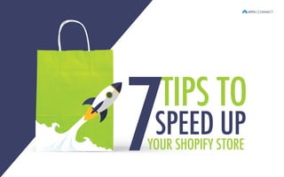 SPEED UP
TIPS TO
YOUR SHOPIFY STORE7
 