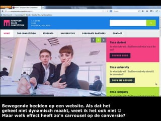 Bewegende beelden op een website. Als dat het
geheel niet dynamisch maakt, weet ik het ook niet 
Maar welk effect heeft zo'n carrousel op de conversie?

 