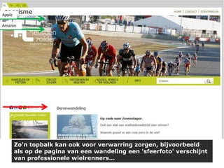 Apple
Amazon

Zo'n topbalk kan ook voor verwarring zorgen, bijvoorbeeld
als op de pagina van een wandeling een 'sfeerfoto' verschijnt
van professionele wielrenners…

 