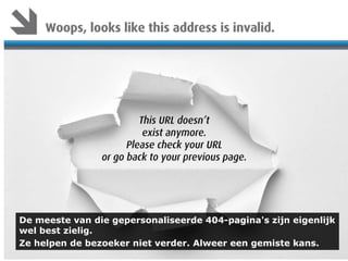 De meeste van die gepersonaliseerde 404-pagina's zijn eigenlijk
wel best zielig.
Ze helpen de bezoeker niet verder. Alweer...