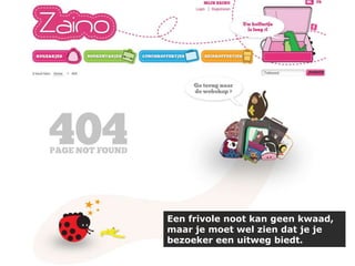 Een frivole noot kan geen kwaad,
maar je moet wel zien dat je je
bezoeker een uitweg biedt.

 