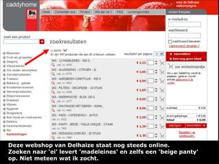 Deze webshop van Delhaize staat nog steeds online.
Zoeken naar 'ei' levert 'madeleines' en zelfs een 'beige panty'
op. Niet meteen wat ik zocht.

 