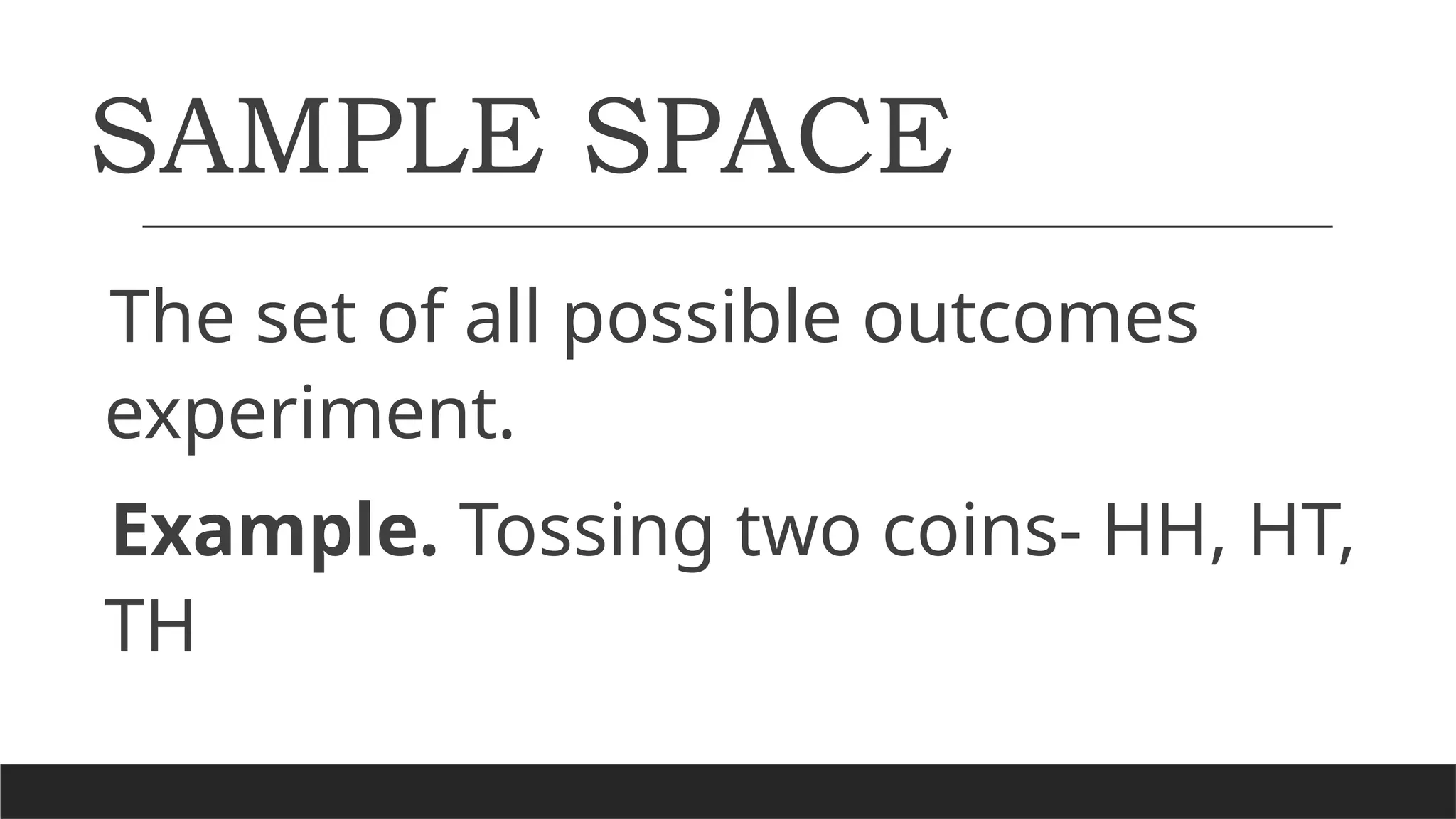 SAMPLE SPACE
The set of all possible outcomes
experiment.
Example. Tossing two coins- HH, HT,
TH
 