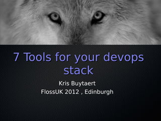 7 Tools for your devops
          stack
          Kris Buytaert
    FlossUK 2012 , Edinburgh
 