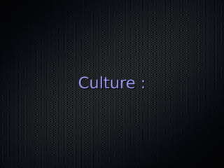 Culture :
 