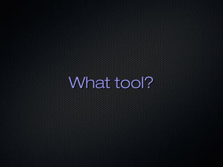 What tool?
 