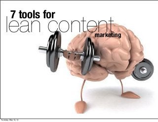 7 tools for
marketing
lean content
Tuesday, May 13, 14
 