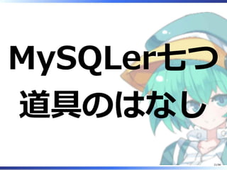 MySQLer七つ
道具のはなし
21/98
 