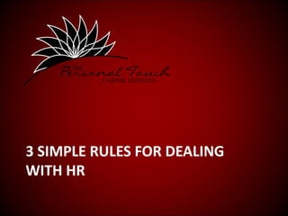 3 SIMPLE RULES FOR DEALING
WITH HR
 
