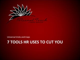 Universal tricks and traps

7 TOOLS HR USES TO CUT YOU
 