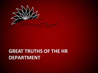 GREAT TRUTHS OF THE HR
DEPARTMENT
 